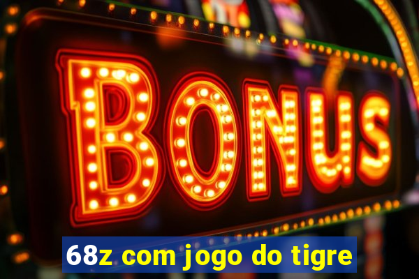 68z com jogo do tigre